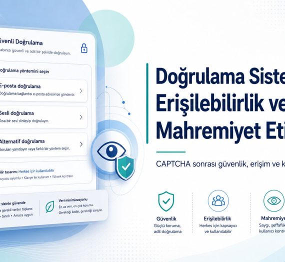 Klasik CAPTCHA Sonrası İnsan Doğrulama Sistemlerinde Erişilebilirlik ve Mahremiyet Etiği